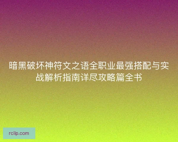 暗黑破坏神符文之语全职业最强搭配与实战解析指南详尽攻略篇全书